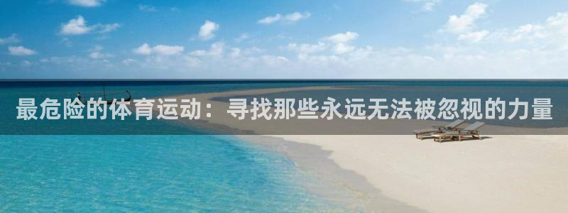 MK体育官方正版app集团官网首页:最危险的体育运动:寻找那