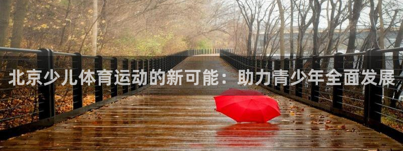 MK体育官方正版app五金厂:北京少儿体育运动的新可能:助力